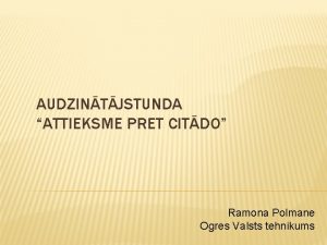 AUDZINTJSTUNDA ATTIEKSME PRET CITDO Ramona Polmane Ogres Valsts