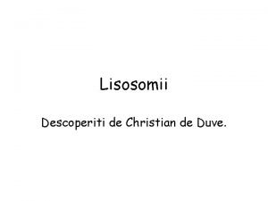 Lisosomii Descoperiti de Christian de Duve Conceptul de