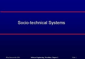 Sociotechnical Systems Ian Sommerville 2004 Software Engineering 7