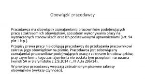 Obowizki pracodawcy Pracodawca ma obowizek zaznajamiania pracownikw podejmujcych