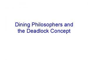 Dining Philosophers and the Deadlock Concept Announcements Homework