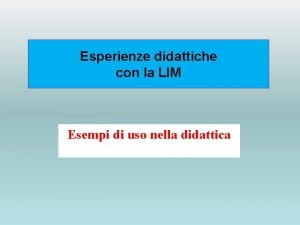 Esperienze didattiche con la LIM Esempi di uso