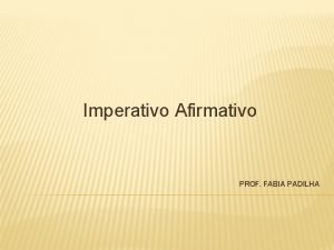 Imperativo Afirmativo PROF FABIA PADILHA USOS DEL IMPERATIVO