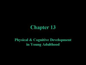 Chapter 13 Physical Cognitive Development in Young Adulthood