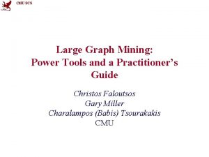 CMU SCS Large Graph Mining Power Tools and