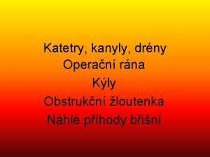 Katetry kanyly drny Operan rna Kly Obstrukn loutenka