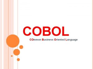 COBOL COmmon Business Oriented Language BACKGROUND It was