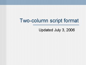 Twocolumn script format Updated July 3 2006 Video