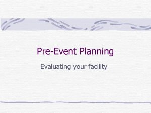 PreEvent Planning Evaluating your facility Plan of Action