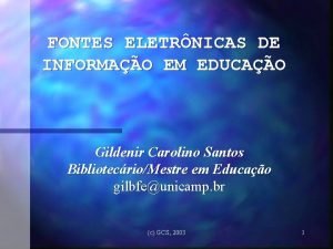 FONTES ELETRNICAS DE INFORMAO EM EDUCAO Gildenir Carolino