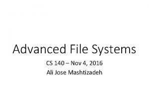 Advanced File Systems CS 140 Nov 4 2016