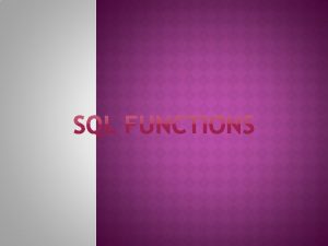 FUNCTIONS Functions are very powerful feature of SQL