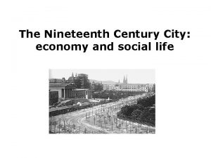 The Nineteenth Century City economy and social life