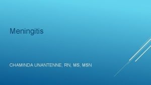 Meningitis CHAMINDA UNANTENNE RN MSN MENINGITIS INFECTION OF