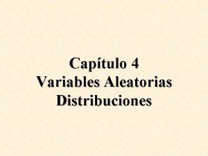 Captulo 4 Variables Aleatorias Distribuciones Variables Aleatorias Funcin