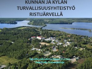 KUNNAN JA KYLN TURVALLISUUSYHTEISTY RISTIJRVELL Turvallisuuskoulutus Kajaani 21