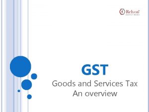 GST Goods and Services Tax An overview What