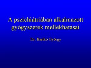 A pszichitriban alkalmazott gygyszerek mellkhatsai Dr Bartk Gyrgy