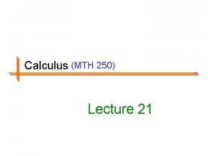 Calculus MTH 250 Lecture 21 Previous Lectures Summary