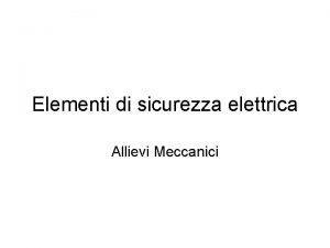 Elementi di sicurezza elettrica Allievi Meccanici Elementi di