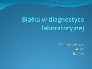 Biaka w diagnostyce laboratoryjnej Stelmach Justyna Gr A