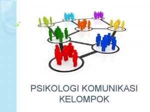 PSIKOLOGI KOMUNIKASI KELOMPOK Kita mulai dengan simulasi diskusi