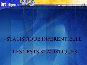 STATISTIQUE INFERENTIELLE LES TESTS STATISTIQUES Population caractre observ