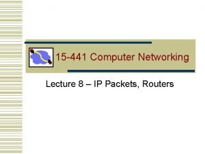 15 441 Computer Networking Lecture 8 IP Packets