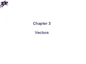 Chapter 3 Vectors Vectors Vectors physical quantities having