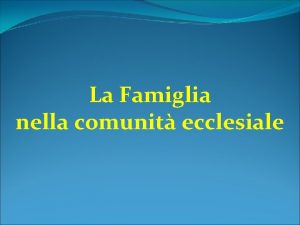 La Famiglia nella comunit ecclesiale Quattro caratteristiche 1