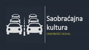 Saobraajna kultura OMERBAI DENIAL Ponaati se kulturno u