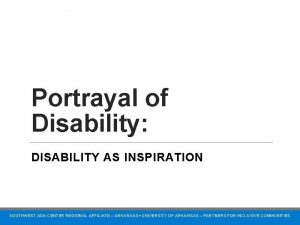 Portrayal of Disability DISABILITY AS INSPIRATION SOUTHWEST ADA