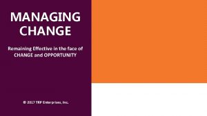 MANAGING CHANGE Remaining Effective in the face of