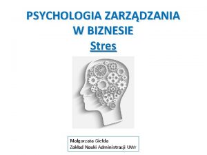 PSYCHOLOGIA ZARZDZANIA W BIZNESIE Stres Magorzata Gieda Zakad