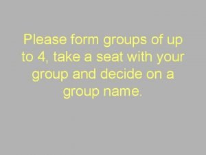 Please form groups of up to 4 take
