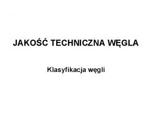 JAKO TECHNICZNA WGLA Klasyfikacja wgli Wgiel jest ska