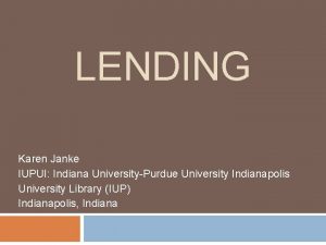 LENDING Karen Janke IUPUI Indiana UniversityPurdue University Indianapolis