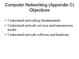 Computer Networking Appendix C Objectives Understand networking fundamentals