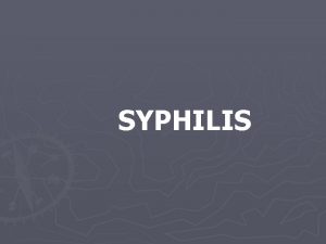 SYPHILIS Syphilis Causative organism Treponema palladium Staining methods