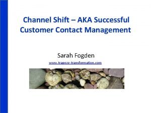 Channel Shift AKA Successful Customer Contact Management Sarah