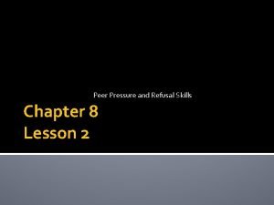 Chapter 8 lesson 2 peer pressure and refusal skills