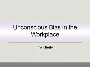 Unconscious Bias in the Workplace Toni Neely PRESENTATION