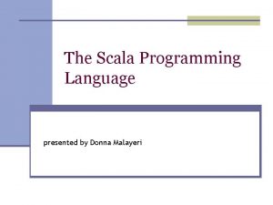 The Scala Programming Language presented by Donna Malayeri