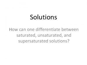 Differentiate saturated from unsaturated solution