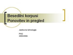 Besedilni korpusi Ponovitev in pregled Jezikovne tehnologije PNG