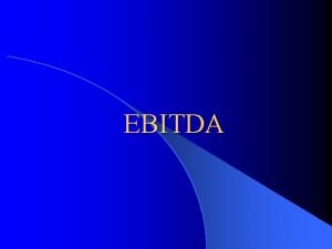 EBITDA EBITDA l What is EBITDA Earnings Before