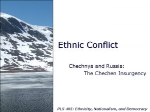 Ethnic Conflict Chechnya and Russia The Chechen Insurgency
