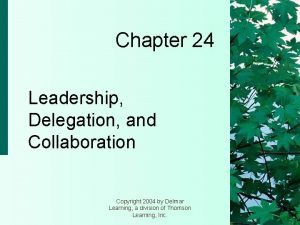 Chapter 24 Leadership Delegation and Collaboration Copyright 2004