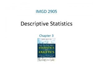 IMGD 2905 Descriptive Statistics Chapter 3 Summarizing Data