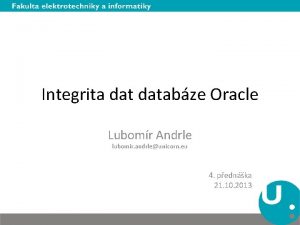 Integrita databze Oracle Lubomr Andrle lubomir andrleunicorn eu
